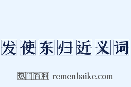 发使东归近义词是什么意思的图片